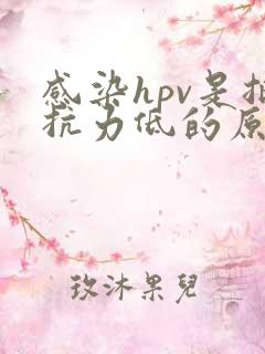 感染hpv是抵抗力低的原因吗