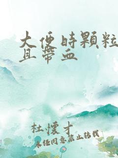 大便时颗粒状而且带血