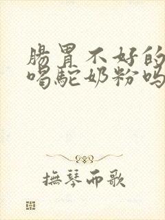 肠胃不好的人能喝驼奶粉吗?