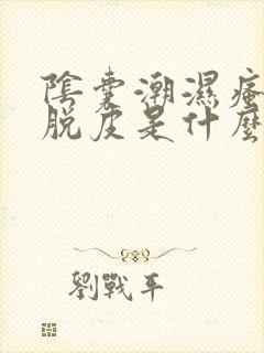 阴囊潮湿瘙痒还脱皮是什么原因造成的