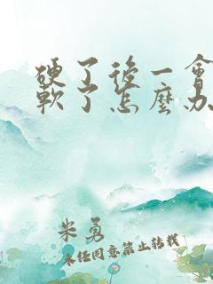 硬了后一会就变软了怎么办