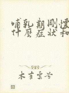 哺乳期刚怀孕有什么症状和反应吗