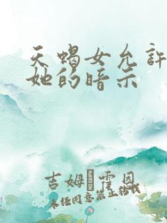 天蝎女允许你睡她的暗示