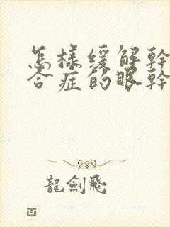 怎样缓解干燥综合症的眼干口干问题