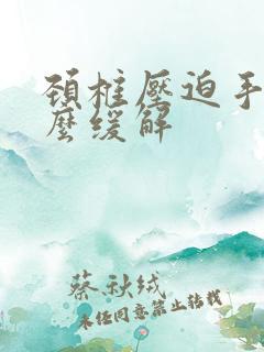 颈椎压迫手麻怎么缓解