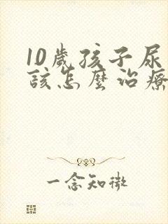 10岁孩子尿床该怎么治疗