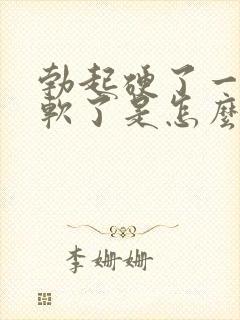 勃起硬了一会就软了是怎么回事