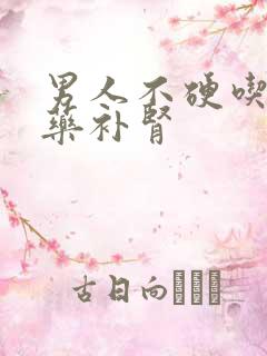 男人不硬吃什么药补肾