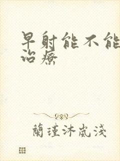 早射能不能中药治疗