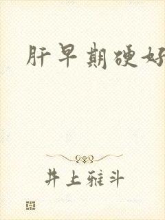 肝早期硬好治吗