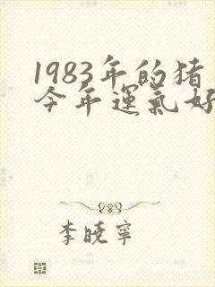 1983年的猪今年运气好不好