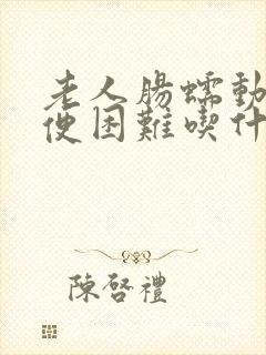 老人肠蠕动慢排便困难吃什么药