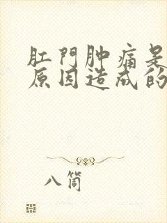 肛门肿痛是什么原因造成的