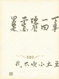 男子硬一下就软是怎么回事