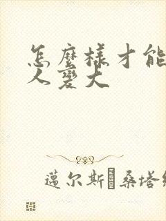 怎么样才能让男人变大