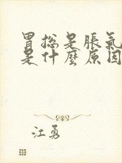 胃总是胀气打嗝是什么原因