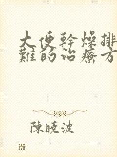 大便干燥排便困难的治疗方法