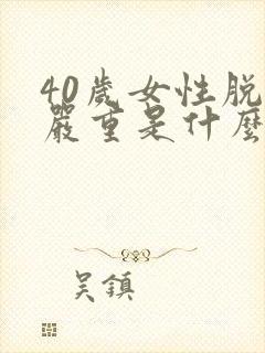 40岁女性脱发严重是什么原因