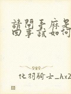 请问手麻是怎么回事该如何治疗