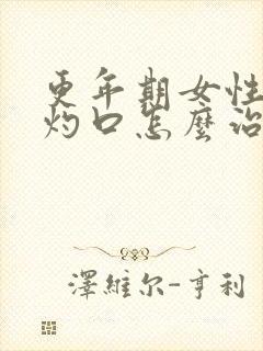 更年期女性症状灼口怎么治疗呢