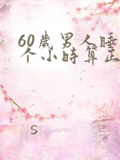 60岁男人睡几个小时算正常