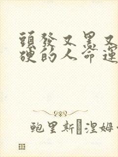 头发又黑又粗又硬的人命运