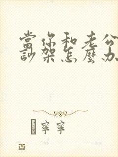 当你和老公经常吵架怎么办