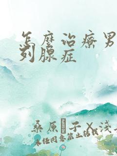 怎么治疗男性前列腺症