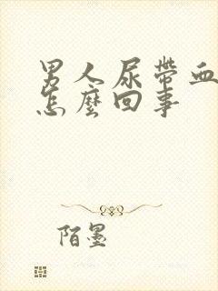 男人尿带血块是怎么回事