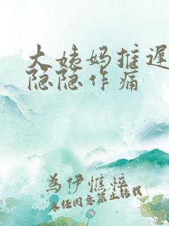 大姨妈推迟肚子隐隐作痛