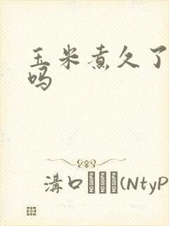 玉米煮久了会老吗