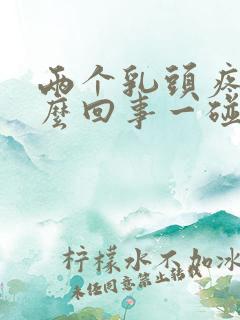 两个乳头疼是怎么回事一碰就疼呢