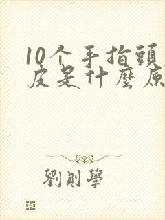 10个手指头脱皮是什么原因