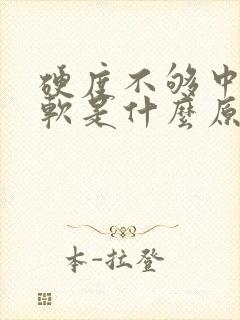 硬度不够中途疲软是什么原因引起的吃什么药