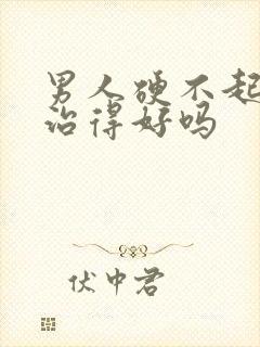 男人硬不起来能治得好吗