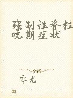 强制性脊柱炎中晚期症状