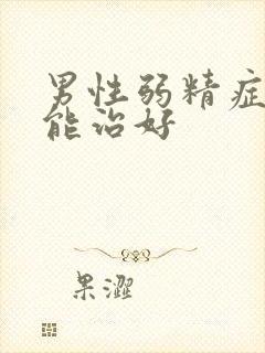 男性弱精症能不能治好