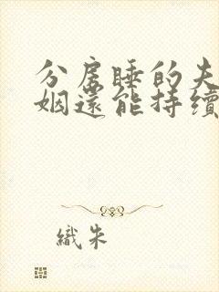 分房睡的夫妻婚姻还能持续多久