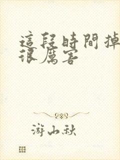 这段时间掉头发很厉害