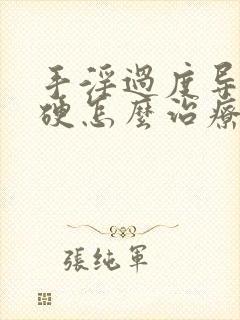 手淫过度导致不硬怎么治疗