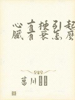 心有梗引起的心脏有衰怎么回事