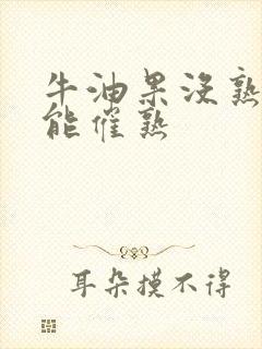 牛油果没熟怎么能催熟