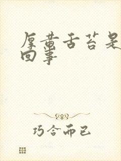 厚黄舌苔是怎么回事