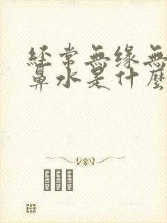 经常无缘无故流鼻水是什么原因