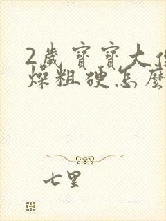 2岁宝宝大便干燥粗硬怎么回事