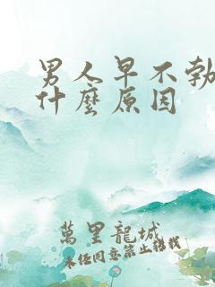 男人早不勃起是什么原因