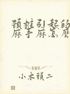 颈椎引起的胳膊麻手麻怎么办