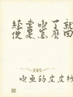 经常吃了就拉大便是怎么回事儿