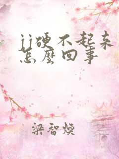 jj硬不起来了怎么回事