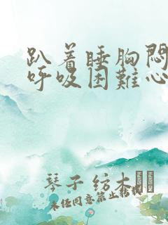 趴着睡胸闷气短呼吸困难心慌是什么原因